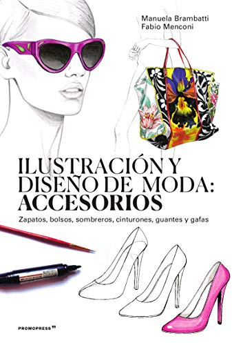 Ilustración y Diseño De Moda: Accesorios. Zapatos, Bolsos, Sombreros, cinturones, guantes y Gafas