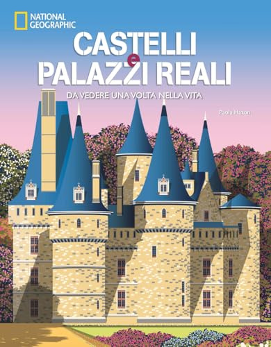 Castelli e palazzi reali da vedere una volta nella vita. Ediz. a colori