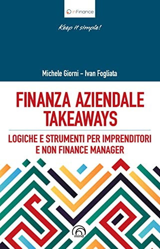 Finanza aziendale takeaways. Logiche e strumenti pr imprenditori e non finance manager