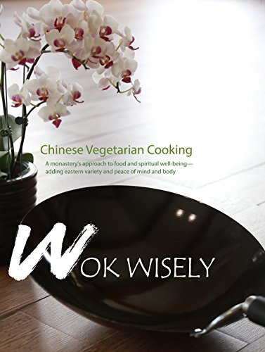 Wok Wisely: Chinese Vegetarian Cooking; a Monastery s Approach to Food and Spiritual Well Being