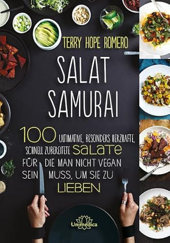 Salat Samurai: 100 ultimative, besonders herzhafte, schnell zubereitete Salate, für die man nicht vegan sein muss, um sie zu lieben