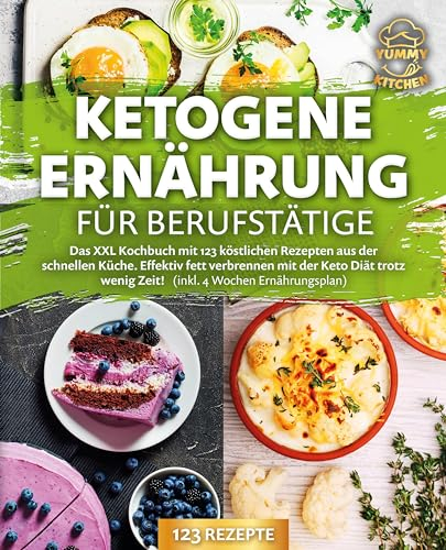 Ketogene Ernährung für Berufstätige: Das XXL Kochbuch mit 123 köstlichen Rezepten aus der schnellen Küche. Effektiv Fett verbrennen mit der Keto Diät trotz wenig Zeit! (inkl. 4 Wochen Ernährungsplan)