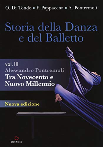 Storia della danza e del balletto. Per le Scuole superiori.. Tra Novecento e nuovo millennio (Vol. 3)