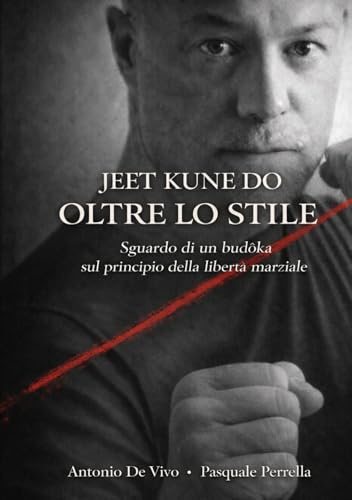 Jeet Kune Do - Oltre lo stile: Sguardo di un budōka sul principio della libertà marziale