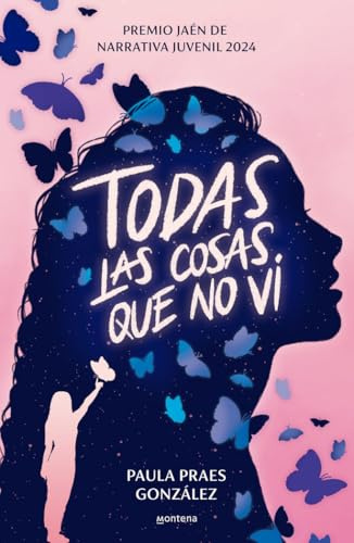 Todas las cosas que no vi (Premio Jaén de Narrativa Juvenil 2024): (Premio Jaén de Narrativa Juvenil 2024) (Montena)