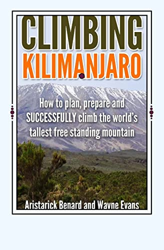 Climbing Kilimanjaro: How to plan, prepare and SUCCESSFULLY climb the world’s tallest free standing mountain.: Volume 1 (Kilimanjaro series)