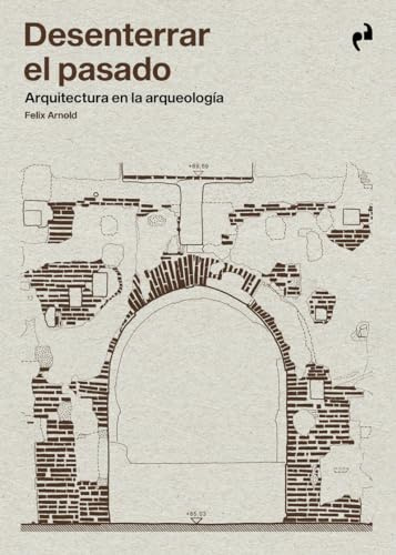 DESENTERRAR EL PASADO: Arquitectura en arqueología
