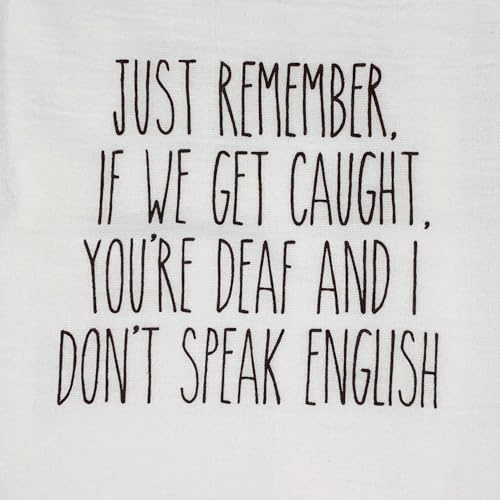 Humorous 100% Cotton Tea Towel,Sarcastic Gifts for Women, Just Remember If We Get Caught Your Deaf and I Don't Speak English Hand Towel 28x29 Funny Saying, Adult Humor