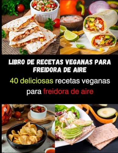Libro de recetas veganas para freidora de aire: 40 deliciosas recetas veganas para freidora de aire