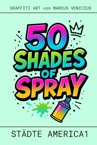 50 SHADES OF SPRAY - STÄDTE 1 USA/CANADA/LATEIN AMERIKA EDITION: GRaffiti Street Art by Marcus Venicius