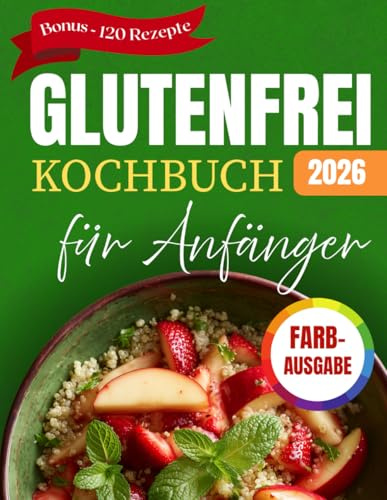 Glutenfrei Kochbuch Für Anfänger: Leckere Und Einfache Rezepte & Ernährung Für Die Zöliakie-Diät Mit Bildern (Schnell Und Unkompliziert Für Berufstätige)