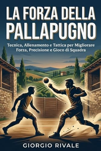 La Forza della Pallapugno: Tecnica, Allenamento e Tattica per Migliorare Forza, Precisione e Gioco di Squadra