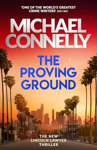 The Proving Ground: The Brand New Blockbuster Lincoln Lawyer Thriller (Mickey Haller Series)