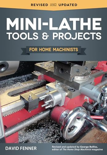 Mini-Lathe Tools and Projects for Home Machinists (Fox Chapel Publishing) Simple, Practical Designs & Modifications to Extend & Improve the Versatility of Your Small Metal Lathe; Over 200 Photos