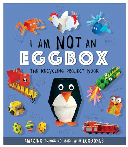 I Am Not An Eggbox - The Recycling Project Book: 10 Amazing Things to Make with Egg Boxes