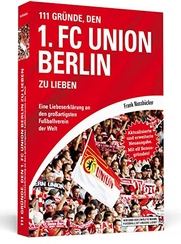 111 Gründe, den 1. FC Union Berlin zu lieben: Eine Liebeserklärung an den großartigsten Fußballverein der Welt - Aktualisierte und erweiterte Neuausgabe. Mit 11 Bonusgründen!