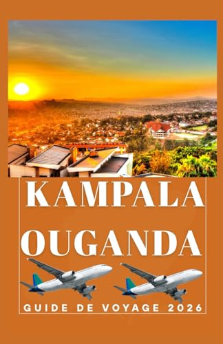 KAMPALA OUGANDA Guide de voyage 2026 (AFRICA COUNTRIES UPDATED LOW BUDGET TRAVEL GUIDE (ENGLISH, GERMAN, ITALIAN, FRENCH, JAPANESE, SPANISH, DUTCH, POLISH))
