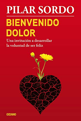 Bienvenido dolor: Una invitación a desarrollar la voluntad de ser feliz
