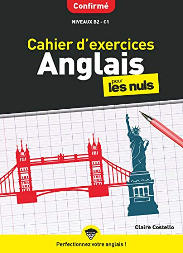 Cahier d'exercices : Anglais pour les Nuls (confirmé : niveaux B2 C1): | anglais avancé, idiomatismes, grammaire, nuances, expression, pratique