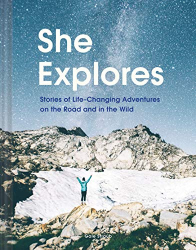 She Explores: Stories of Life-Changing Adventures on the Road and in the Wild (Solo Travel Guides, Travel Essays, Women Hiking Books): Stories of Life-Changing Adventures on the Road and in the Wild