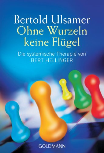 Ohne Wurzeln keine Flügel: Die systhemische Therapie von Bert Hellinger