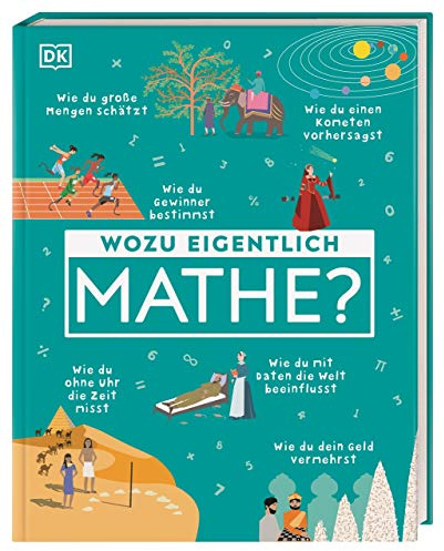 Wozu eigentlich Mathe?: Wie du eine Quizshow gewinnst, einen Kometen vorhersagst und Geheimnisse bewahrst. Kurzweiliges Mathebuch für Kinder ab 9 Jahren (AT)