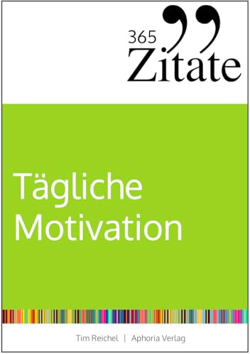 365 Zitate für tägliche Motivation: Dauerhaft motiviert bleiben mit Motivationssprüchen und Lebensweisheiten für jeden Tag