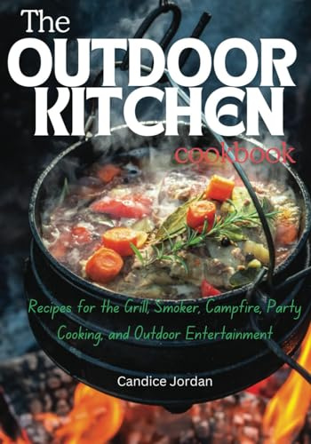 The Outdoor Kitchen cookbook: Recipes for the Grill, Smoker, Campfire, Party Cooking, and Outdoor Entertainment