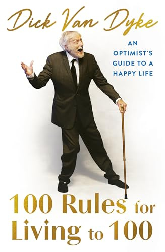 100 Rules for Living to 100: An Optimist's Guide to a Happy Life - the inspirational book from the legendary Dick Van Dyke on his 100th birthday