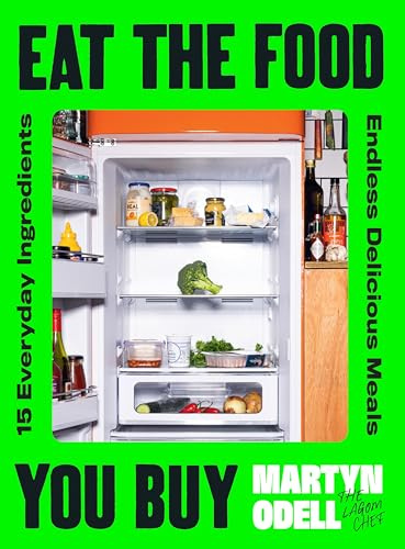 Eat The Food You Buy: 15 Everyday Ingredients, Endless Delicious, Quick and Easy Meals