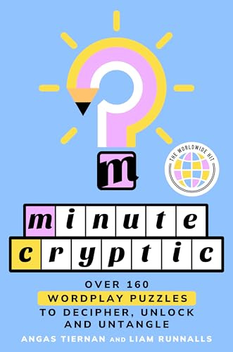 Minute Cryptic: Over 160 Wordplay Puzzles to Decipher, Unlock and Untangle