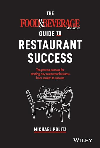 The Food and Beverage Magazine Guide to Restaurant Success: The Proven Process for Starting Any Restaurant Business From Scratch to Success
