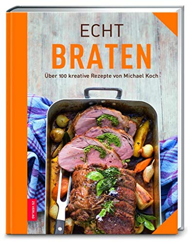 Echt Braten: Über 100 kreative Rezepte von Michael Koch (ECHT Kochbücher)