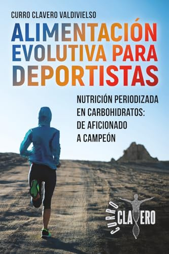 ALIMENTACIÓN EVOLUTIVA PARA DEPORTISTAS: Nutrición periodizada en carbohidratos: de aficionado a campeón - MÉTODO CLAVERO
