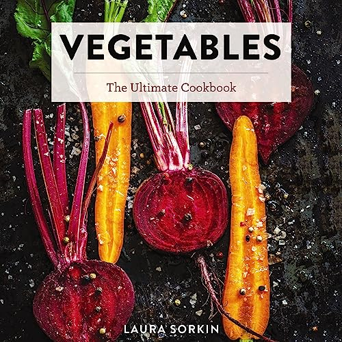 Vegetables: The Ultimate Cookbook Featuring 300+ Delicious Plant-Based Recipes (Natural Foods Cookbook, Vegetable Dishes, Cooking and Gardening Books, ... Gifts for Foodies) (Ultimate Cookbooks)