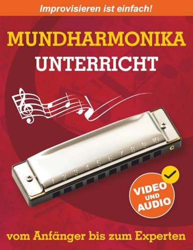 Mundharmonika-Unterricht vom Anfänger bis zum Experten: Ursprüngliche Methode zum Erlernen des Mundharmonika-Spiels und der Improvisation + Video und Audio
