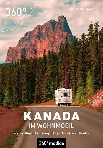 Kanada im Wohnmobil: Vorbereitung - Fahrzeuge - Expertenwissen - Routen (Camping in...)