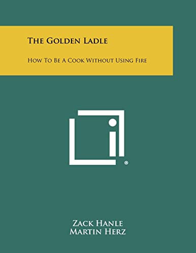 The Golden Ladle: How to Be a Cook Without Using Fire