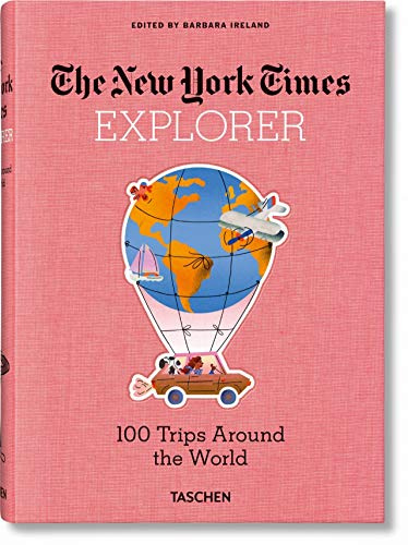 NYT Explorer. 100 Trips Around The World: 100 Dream Trips Around the World From the Algarve to Xian