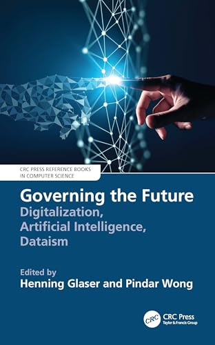 Governing the Future: Digitalization, Artificial Intelligence, Dataism (CRC Press Reference Books in Computer Science)