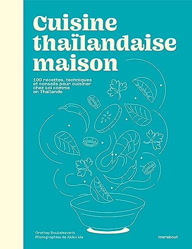 Cuisine thaïlandaise maison: 100 recettes, techniques et conseils pour cuisiner chez soi comme en Thaïlande