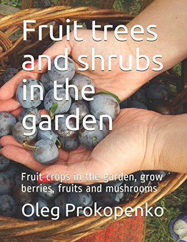 Fruit trees and shrubs in the garden: Fruit crops in the garden, grow berries and mushrooms