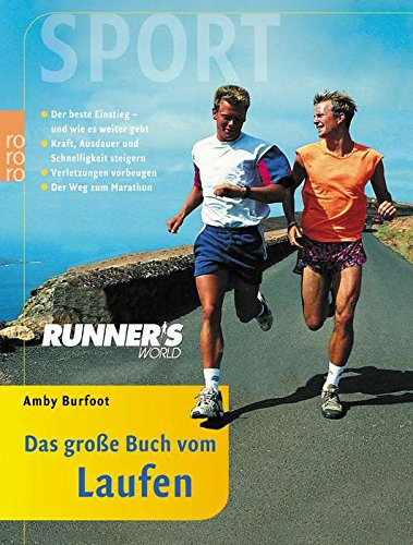 Runner's World. Das große Buch vom Laufen.: Der beste Einstieg und wie es weitergeht: Kraft, Ausdauer und Schnelligkeit steigern - Verletzungen vorbeugen - Der Weg zum Marathon