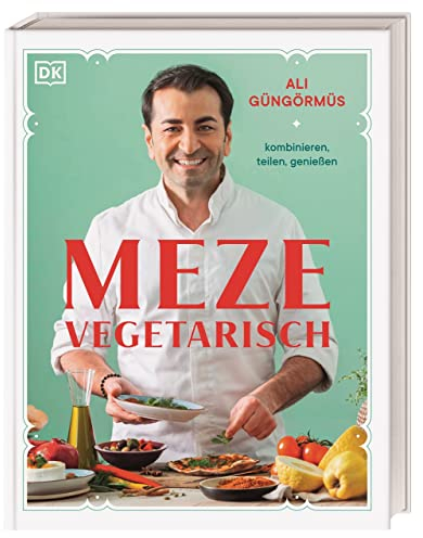Meze vegetarisch: kombinieren, teilen, genießen. Über 90 Rezepte aus der vegetarischen Meze-Küche von Starkoch Ali Güngörmüs