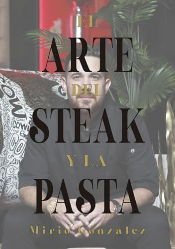 EL ARTE DEL STEAK Y LA PASTA: Recetas imprescindibles para los amantes de la carne y la pasta en la cocina diaria