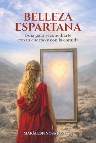 BELLEZA ESPARTANA: Guía para reconciliarte con tu cuerpo y con la comida