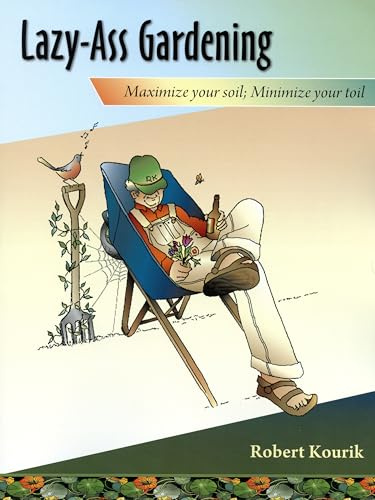 Lazy-Ass Gardening: Maximize Your Soil, Minimize Your Toil