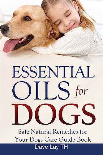 Essential Oils for Dogs (Dogs Care Book 2): Safe Natural Remedies for Your Dogs Care Guide Book