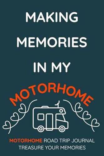 Making Memories In My Motorhome - A Motorhome Road Trip Travel Journal With a Fun Cover: - A Funny Novelty Christmas / Birthday Gift / Present For Anyone With A Motorhome