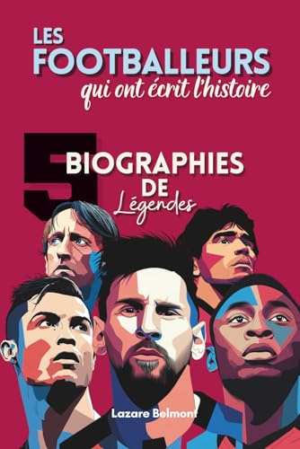 Les footballeurs qui ont écrit l’histoire : 5 biographies de légendes: Maradona, Messi, Cristiano Ronaldo, Pelé et Cruyff — destins croisés, records et héritage du football